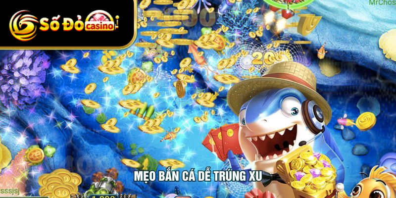 Mẹo Bắn Cá Dễ Trúng Xu - Săn Thưởng Nhanh Chóng Cho Newbie