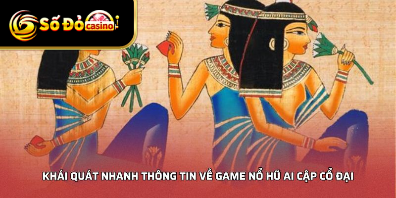 Khái quát nhanh thông tin về game nổ hũ ai cập cổ đại