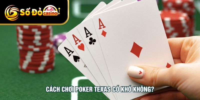 Cách chơi Poker Texas có khó không?