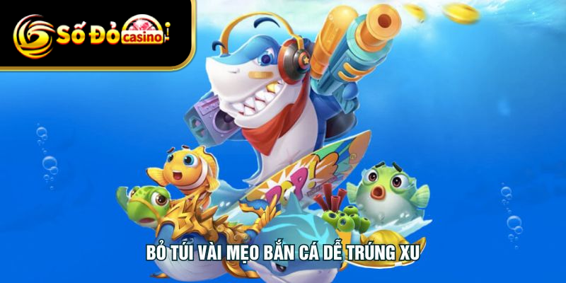 Bỏ túi vài mẹo bắn cá dễ trúng xu