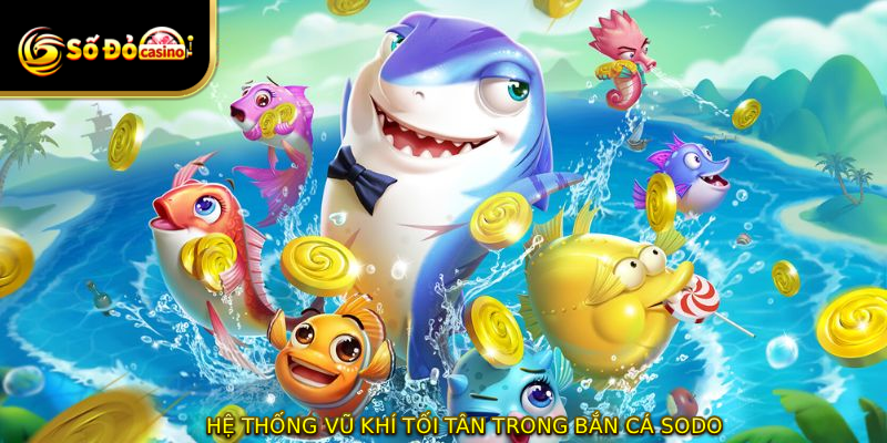 Hệ thống vũ khí tối tân trong bắn cá SODO