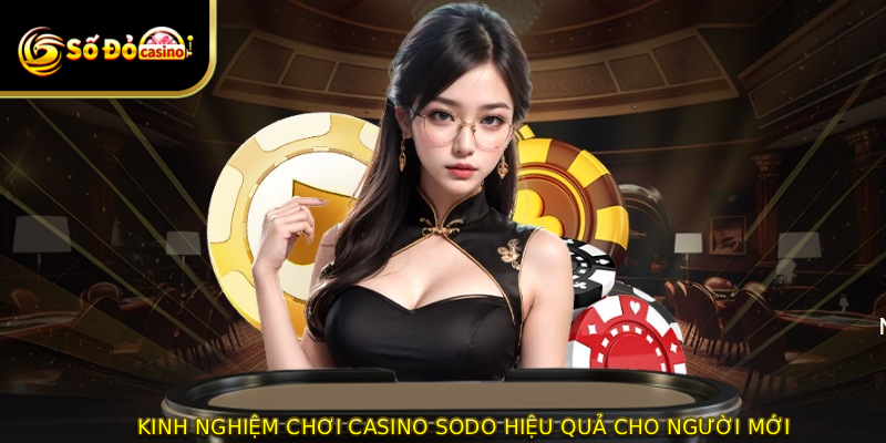 Kinh nghiệm chơi casino SODO hiệu quả cho người mới