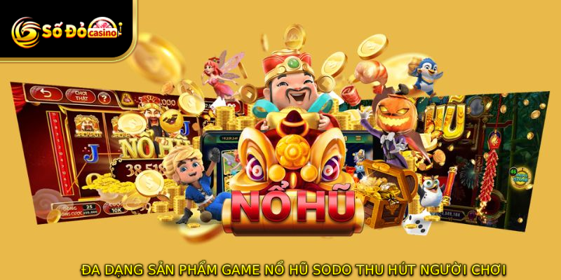 Đa dạng sản phẩm game nổ hũ SODO thu hút người chơi